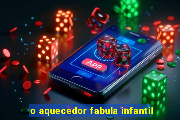 o aquecedor fabula infantil